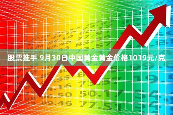 股票推手 9月30日中国黄金黄金价格1019元/克