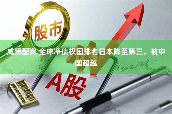 威贤配资 全球净债权国排名日本降至第三，被中国超越