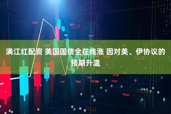 满江红配资 美国国债全在线涨 因对美、伊协议的预期升温